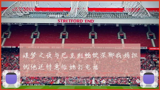 追梦之夜与巴克利畅饮深聊我妈担忧他还特意给她打电话