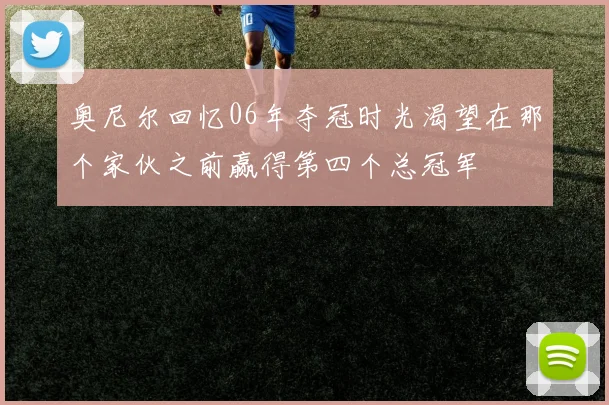 奥尼尔回忆06年夺冠时光渴望在那个家伙之前赢得第四个总冠军